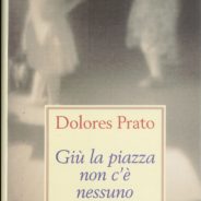 Dolores Prato, Giù la piazza non c’è nessuno