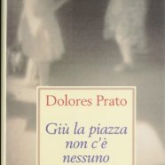 Dolores Prato, Giù la piazza non c’è nessuno